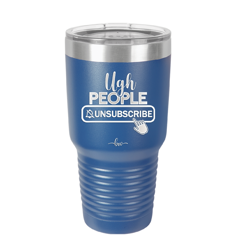 Ugh People Unsubscribe - Laser Engraved Stainless Steel Drinkware - 2479 -