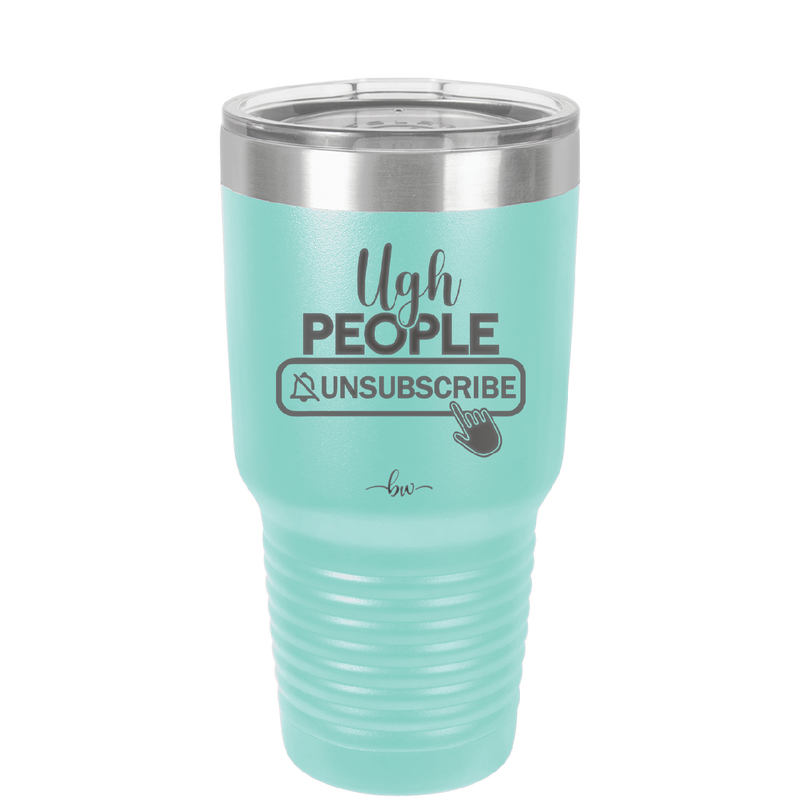 Ugh People Unsubscribe - Laser Engraved Stainless Steel Drinkware - 2479 -