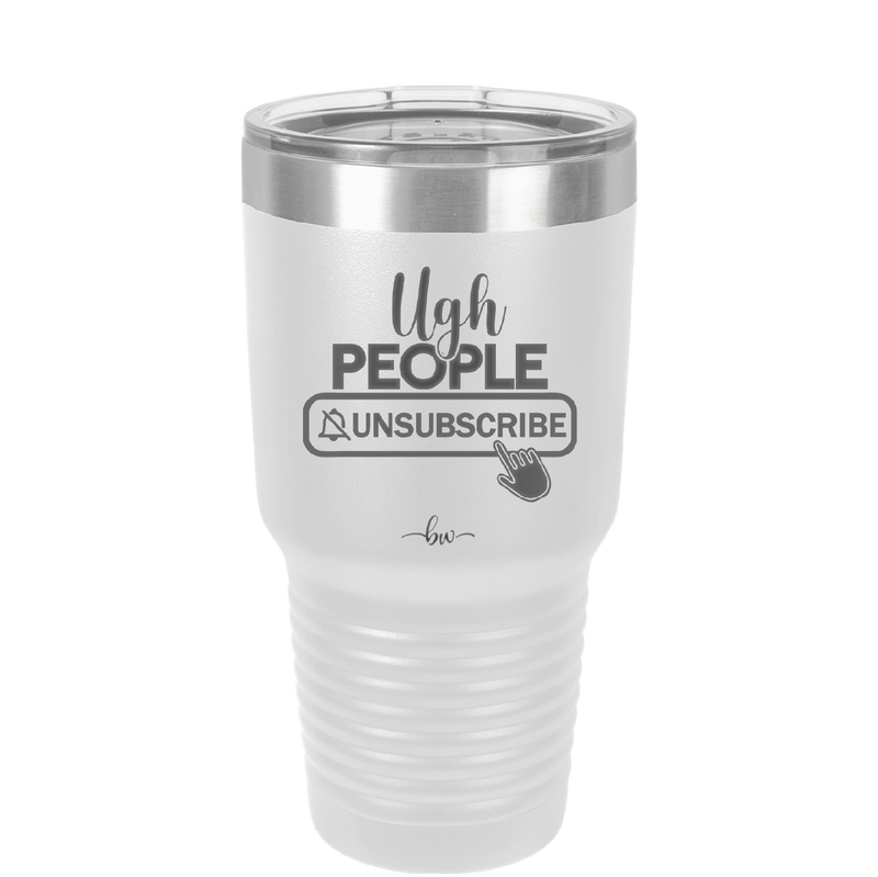 Ugh People Unsubscribe - Laser Engraved Stainless Steel Drinkware - 2479 -