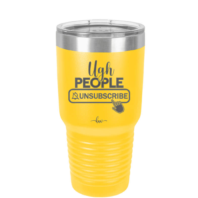 Ugh People Unsubscribe - Laser Engraved Stainless Steel Drinkware - 2479 -
