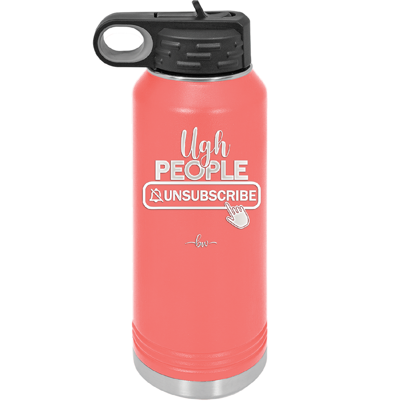 Ugh People Unsubscribe - Laser Engraved Stainless Steel Drinkware - 2479 -