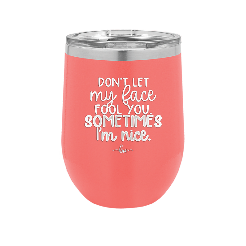 Don't Let My Face Fool You Sometimes I'm Nice - Laser Engraved Stainless Steel Drinkware - 2480 -