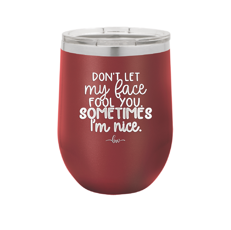 Don't Let My Face Fool You Sometimes I'm Nice - Laser Engraved Stainless Steel Drinkware - 2480 -
