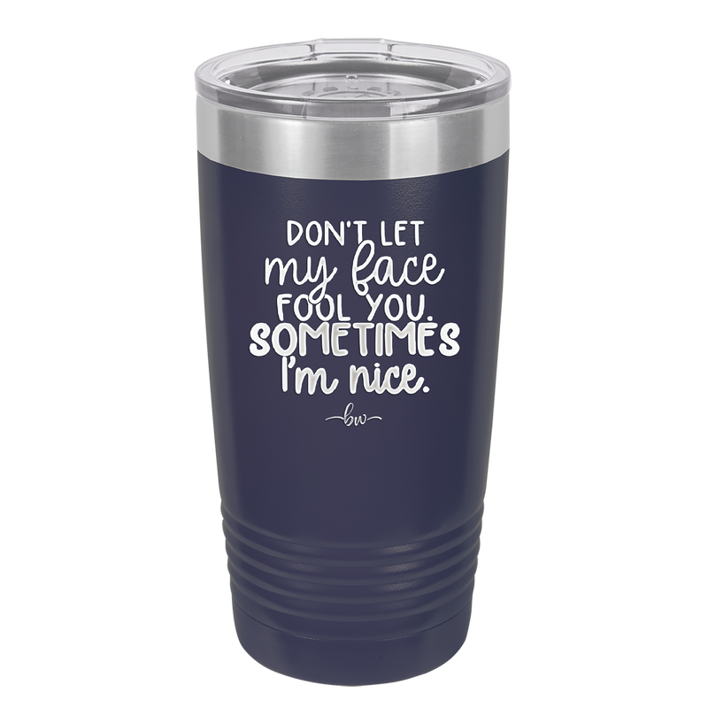 Don't Let My Face Fool You Sometimes I'm Nice - Laser Engraved Stainless Steel Drinkware - 2480 -