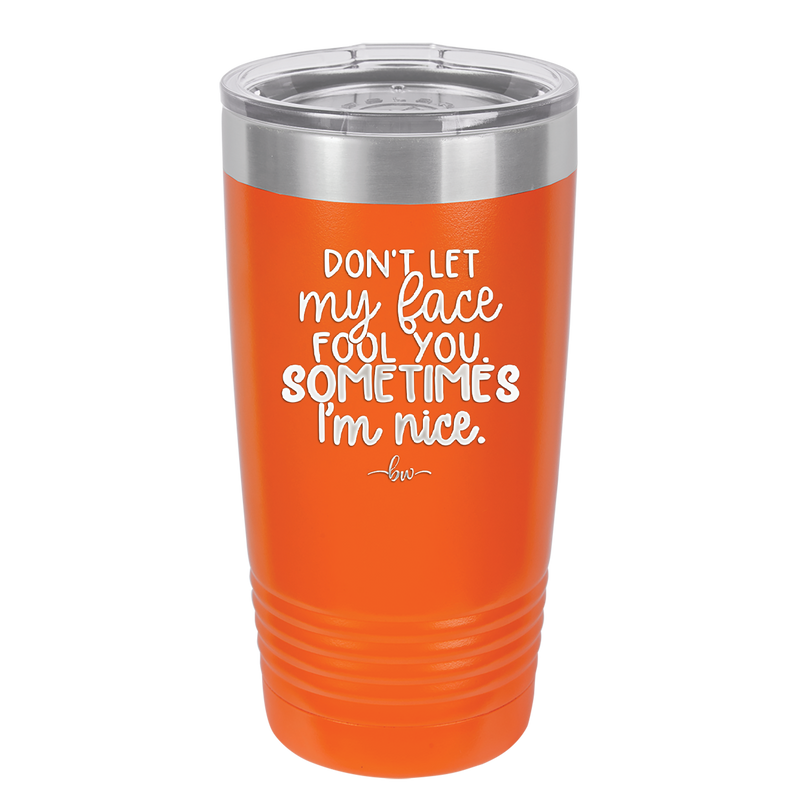 Don't Let My Face Fool You Sometimes I'm Nice - Laser Engraved Stainless Steel Drinkware - 2480 -