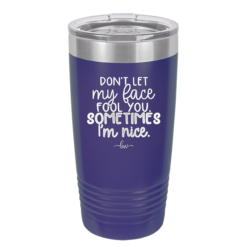 Don't Let My Face Fool You Sometimes I'm Nice - Laser Engraved Stainless Steel Drinkware - 2480 -