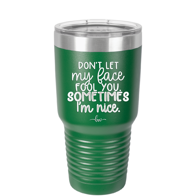 Don't Let My Face Fool You Sometimes I'm Nice - Laser Engraved Stainless Steel Drinkware - 2480 -