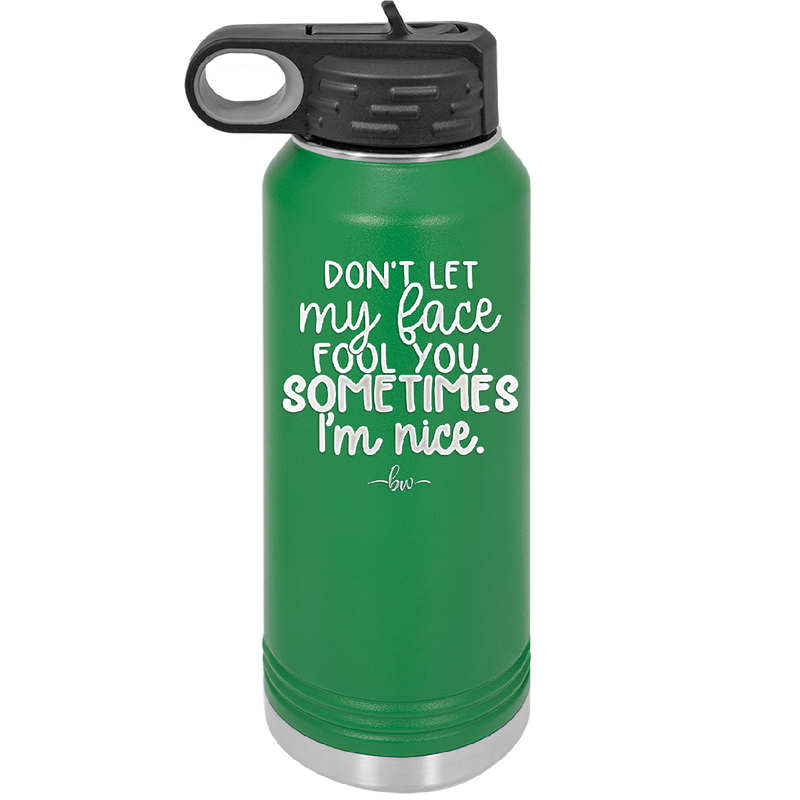 Don't Let My Face Fool You Sometimes I'm Nice - Laser Engraved Stainless Steel Drinkware - 2480 -