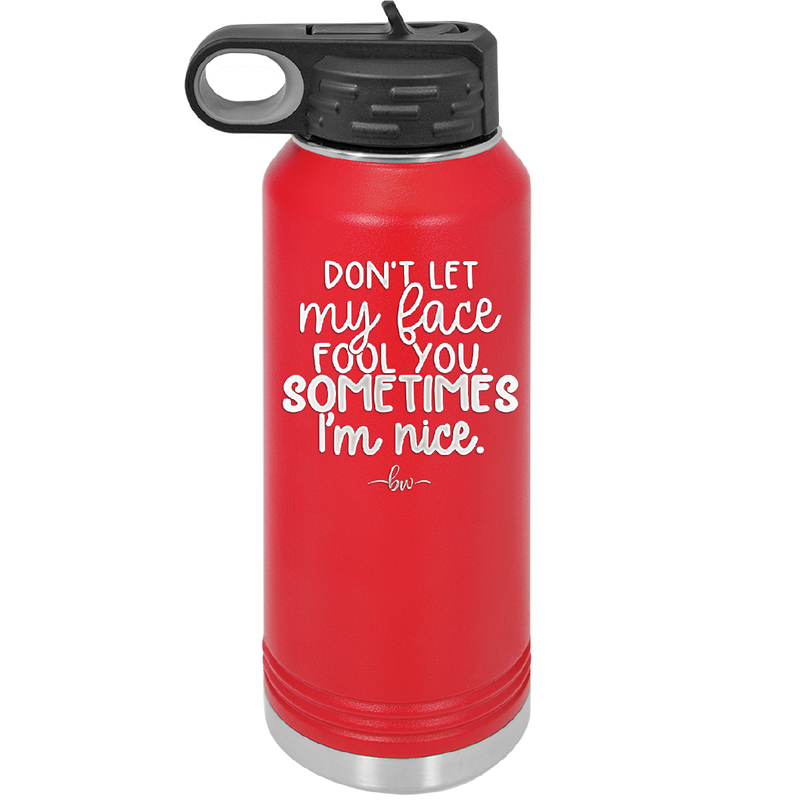 Don't Let My Face Fool You Sometimes I'm Nice - Laser Engraved Stainless Steel Drinkware - 2480 -