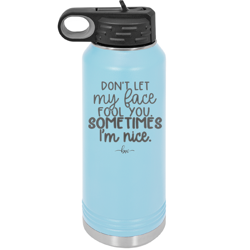 Don't Let My Face Fool You Sometimes I'm Nice - Laser Engraved Stainless Steel Drinkware - 2480 -