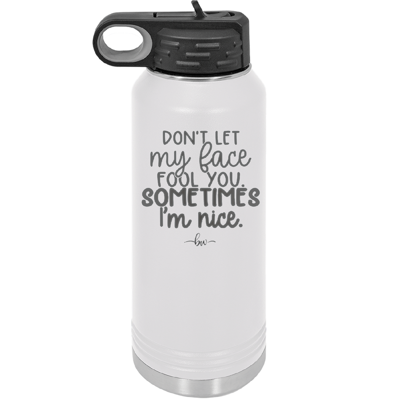 Don't Let My Face Fool You Sometimes I'm Nice - Laser Engraved Stainless Steel Drinkware - 2480 -