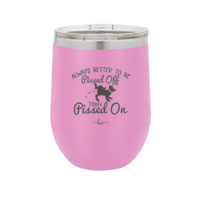 Always Better to Be Pissed Off than Pissed On - Laser Engraved Stainless Steel Drinkware - 2482 -