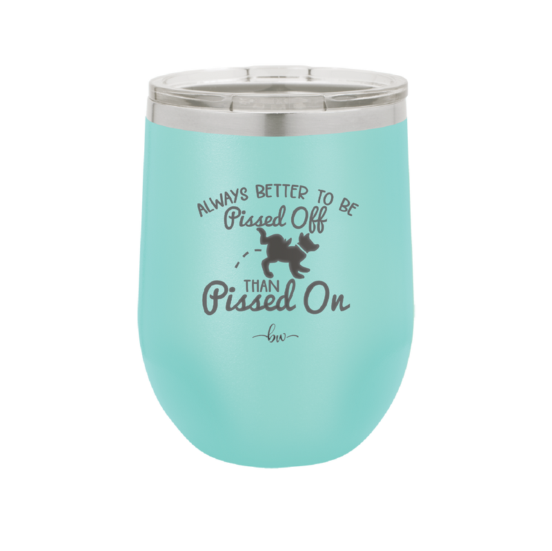 Always Better to Be Pissed Off than Pissed On - Laser Engraved Stainless Steel Drinkware - 2482 -