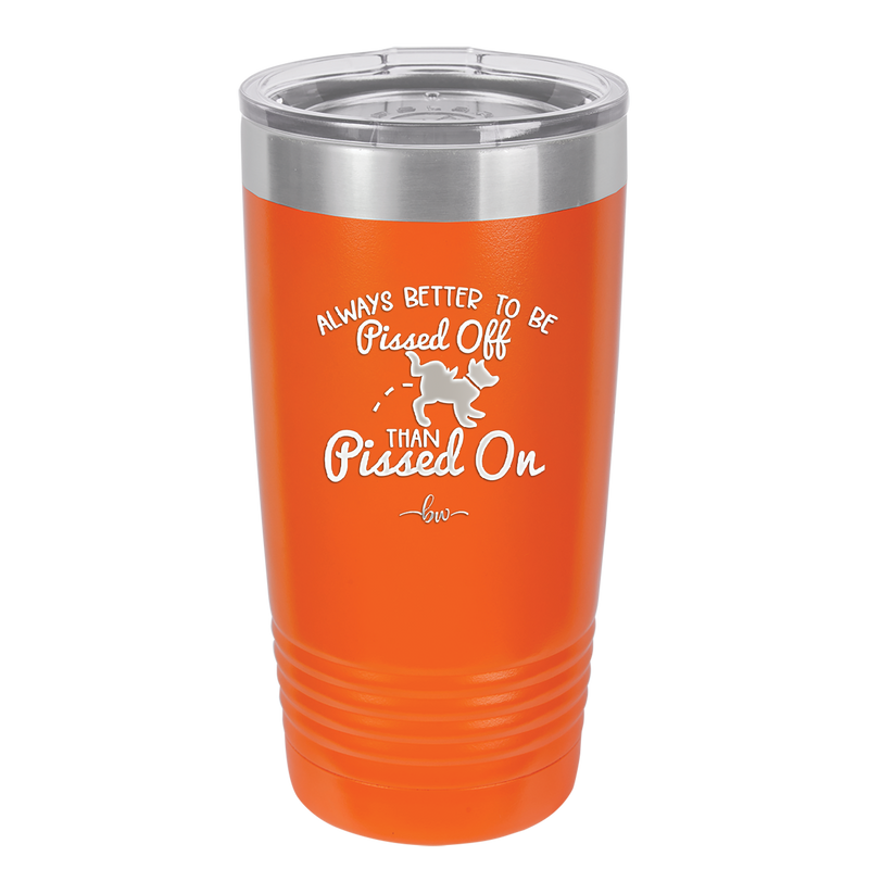 Always Better to Be Pissed Off than Pissed On - Laser Engraved Stainless Steel Drinkware - 2482 -