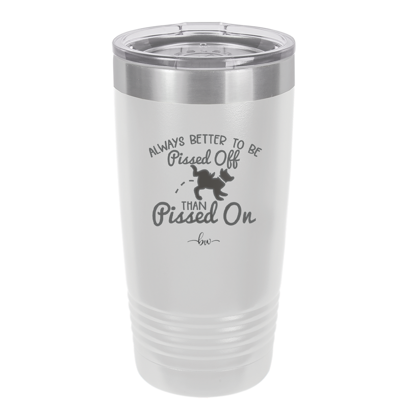 Always Better to Be Pissed Off than Pissed On - Laser Engraved Stainless Steel Drinkware - 2482 -