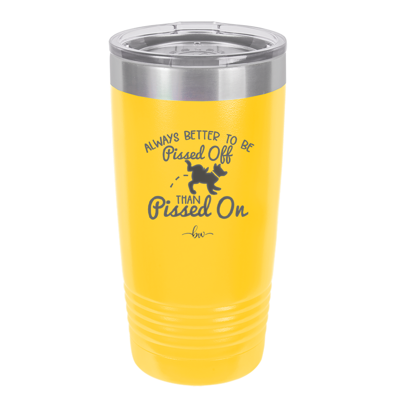 Always Better to Be Pissed Off than Pissed On - Laser Engraved Stainless Steel Drinkware - 2482 -