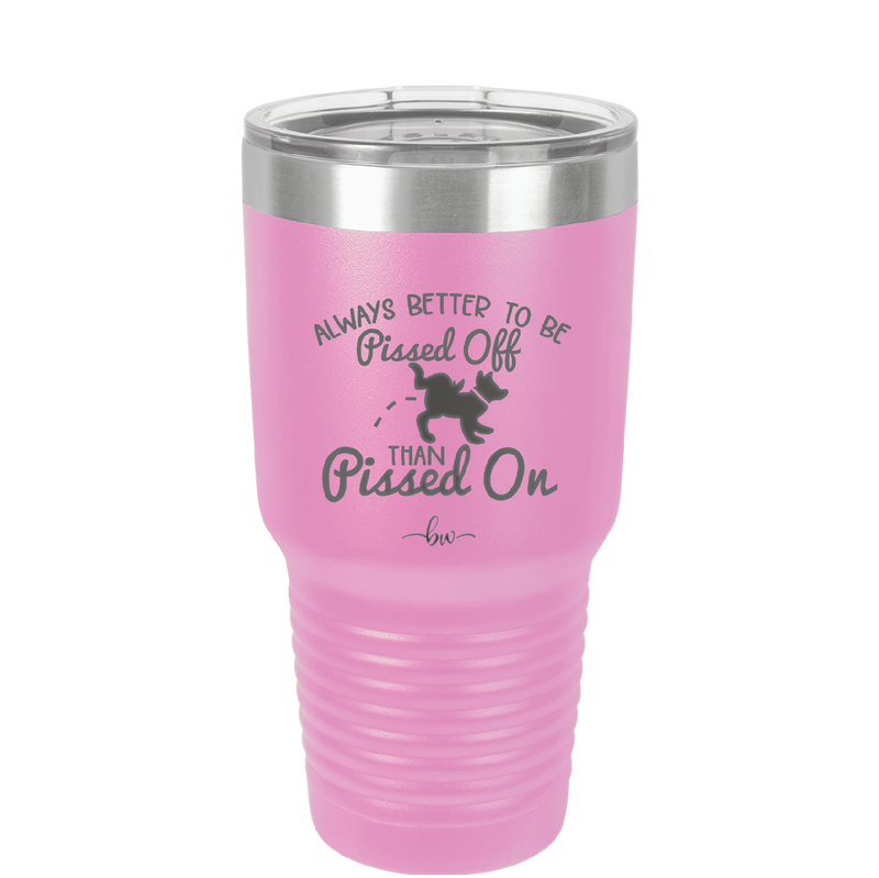 Always Better to Be Pissed Off than Pissed On - Laser Engraved Stainless Steel Drinkware - 2482 -