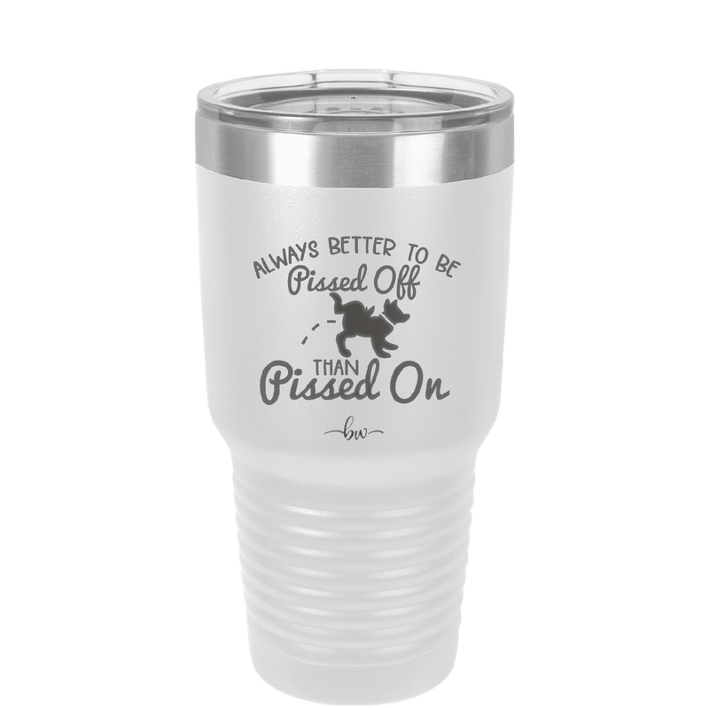 Always Better to Be Pissed Off than Pissed On - Laser Engraved Stainless Steel Drinkware - 2482 -