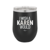 I Wish a Karen Would - Laser Engraved Stainless Steel Drinkware - 2483 -