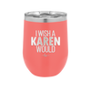 I Wish a Karen Would - Laser Engraved Stainless Steel Drinkware - 2483 -