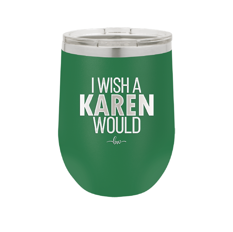 I Wish a Karen Would - Laser Engraved Stainless Steel Drinkware - 2483 -