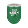I Wish a Karen Would - Laser Engraved Stainless Steel Drinkware - 2483 -