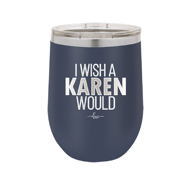 I Wish a Karen Would - Laser Engraved Stainless Steel Drinkware - 2483 -