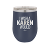 I Wish a Karen Would - Laser Engraved Stainless Steel Drinkware - 2483 -