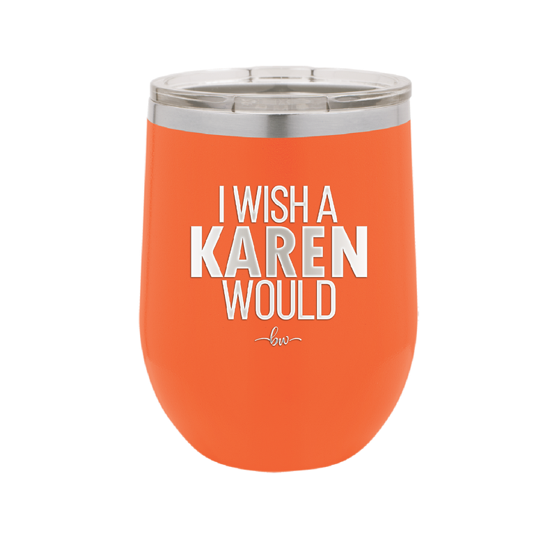 I Wish a Karen Would - Laser Engraved Stainless Steel Drinkware - 2483 -