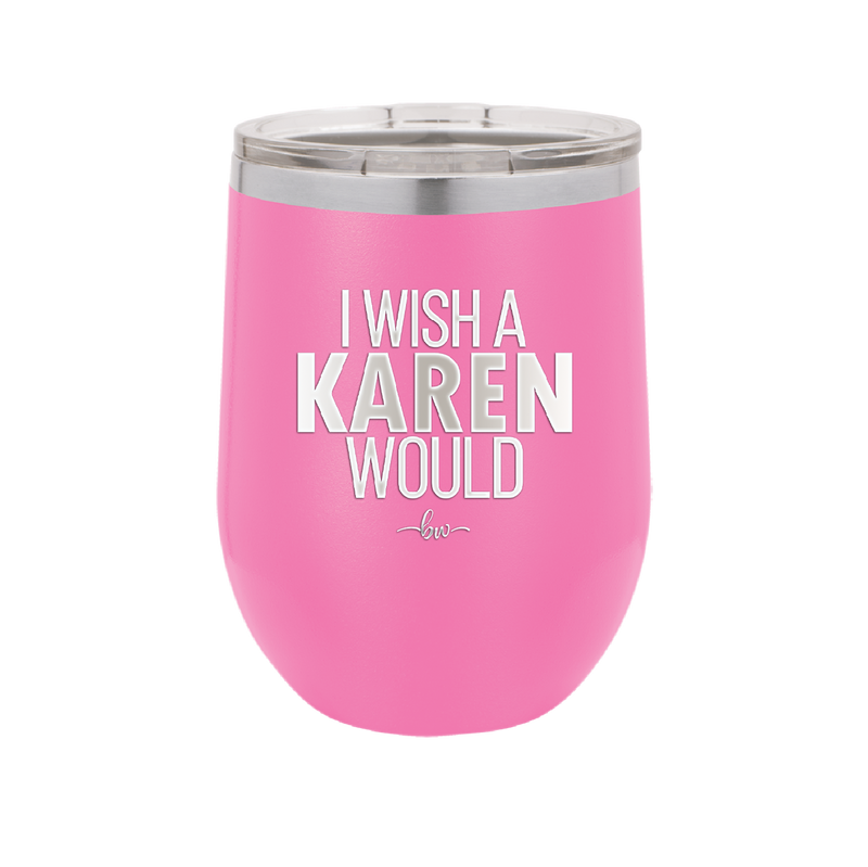 I Wish a Karen Would - Laser Engraved Stainless Steel Drinkware - 2483 -