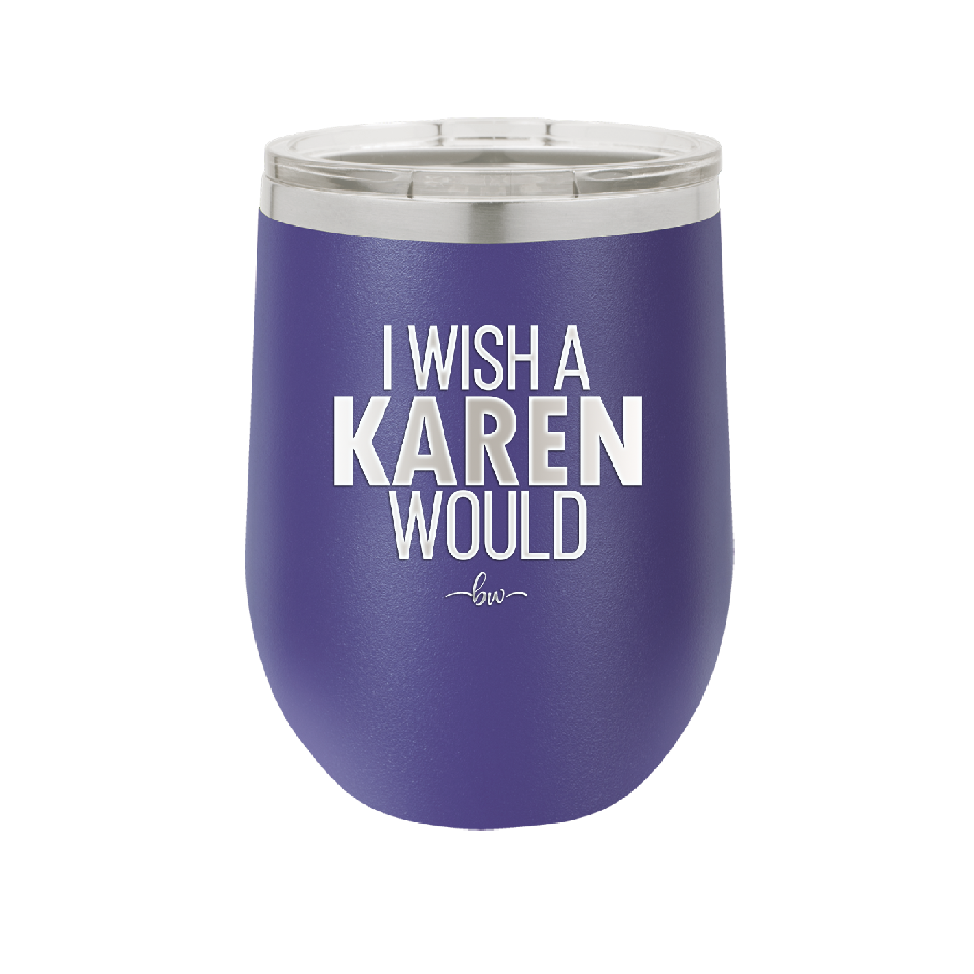 I Wish a Karen Would - Laser Engraved Stainless Steel Drinkware - 2483 -