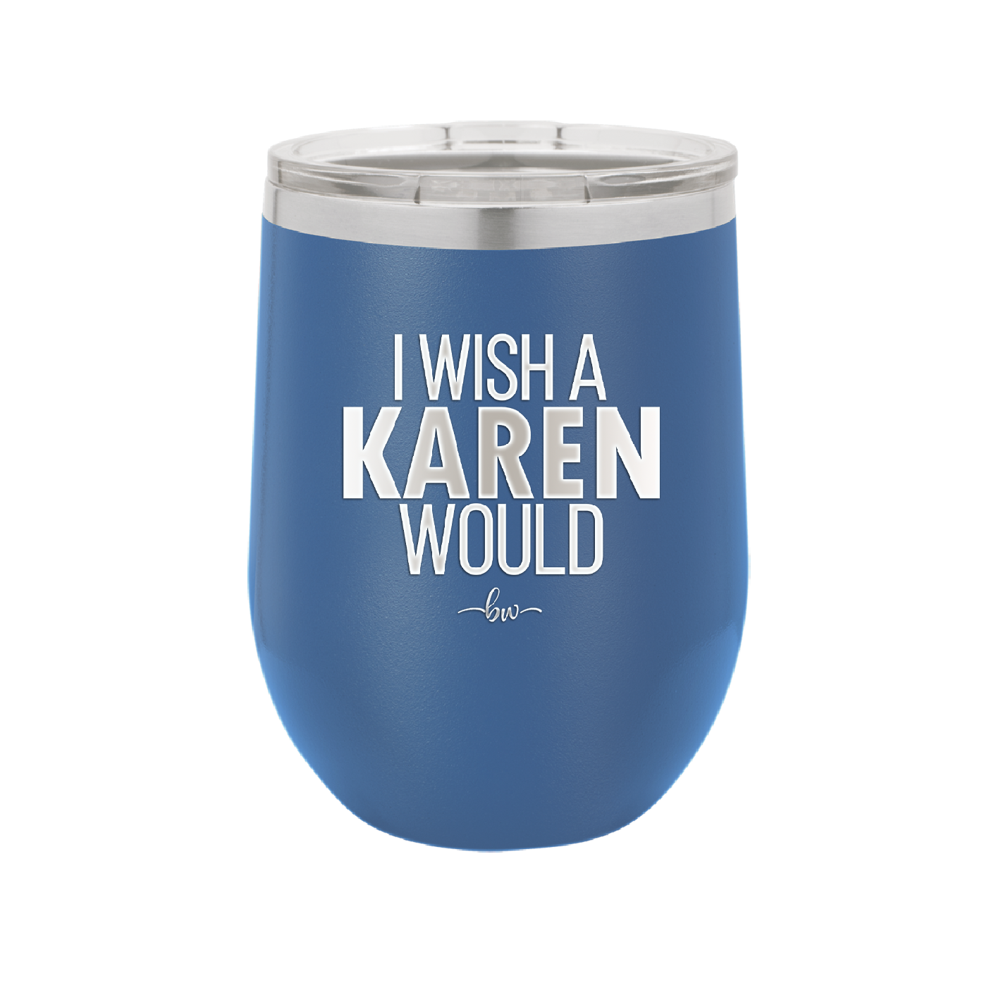 I Wish a Karen Would - Laser Engraved Stainless Steel Drinkware - 2483 -