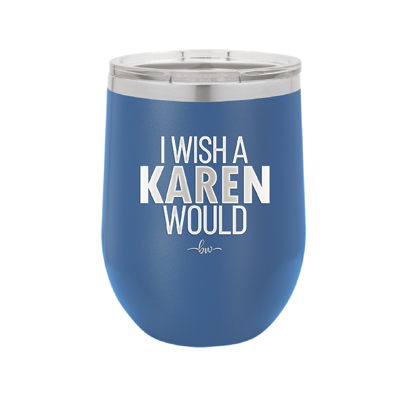 I Wish a Karen Would - Laser Engraved Stainless Steel Drinkware - 2483 -