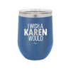 I Wish a Karen Would - Laser Engraved Stainless Steel Drinkware - 2483 -