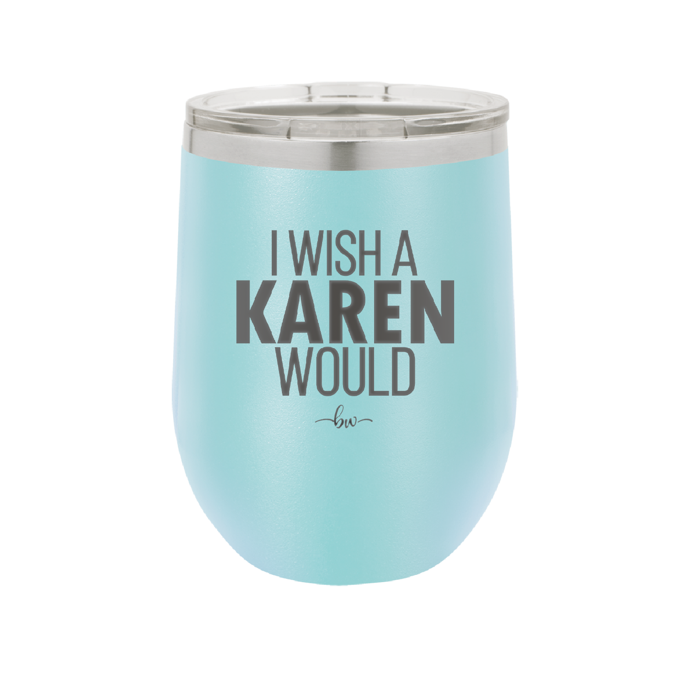 I Wish a Karen Would - Laser Engraved Stainless Steel Drinkware - 2483 -