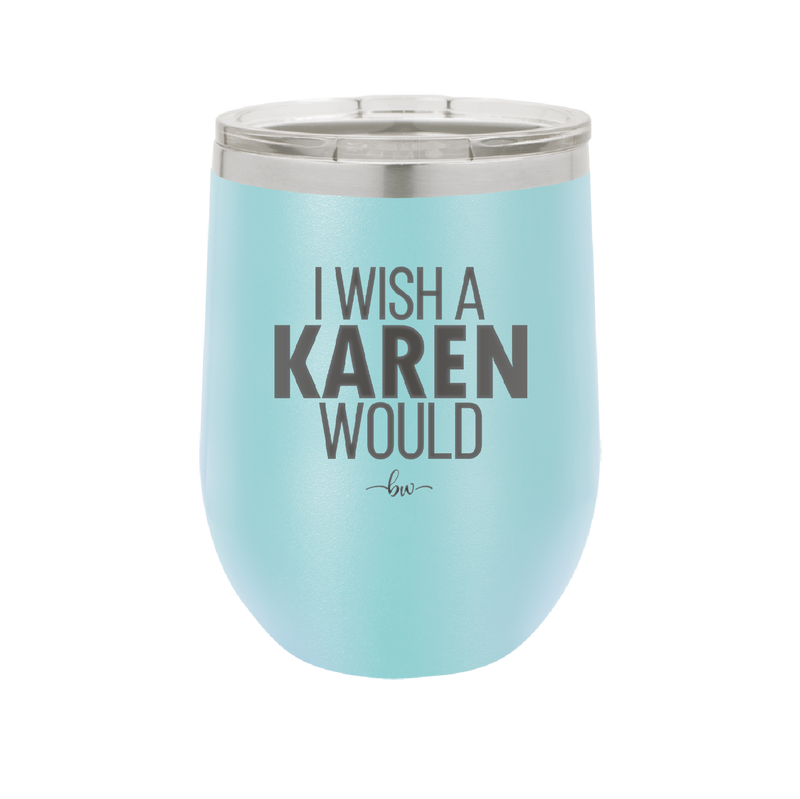 I Wish a Karen Would - Laser Engraved Stainless Steel Drinkware - 2483 -