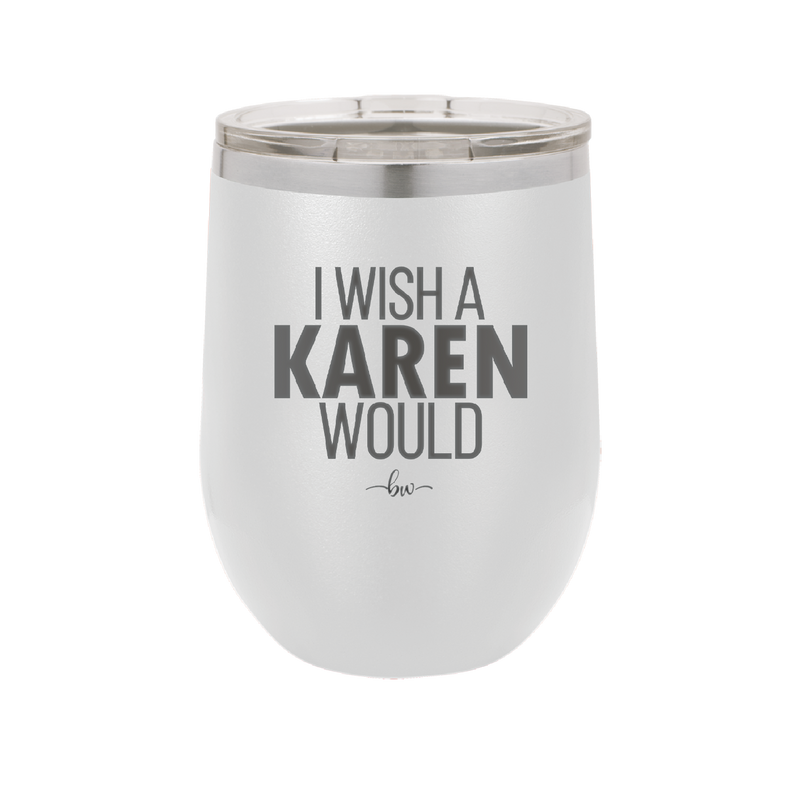 I Wish a Karen Would - Laser Engraved Stainless Steel Drinkware - 2483 -