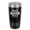 I Wish a Karen Would - Laser Engraved Stainless Steel Drinkware - 2483 -