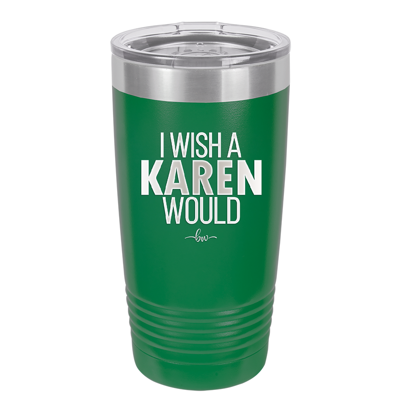 I Wish a Karen Would - Laser Engraved Stainless Steel Drinkware - 2483 -