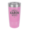 I Wish a Karen Would - Laser Engraved Stainless Steel Drinkware - 2483 -
