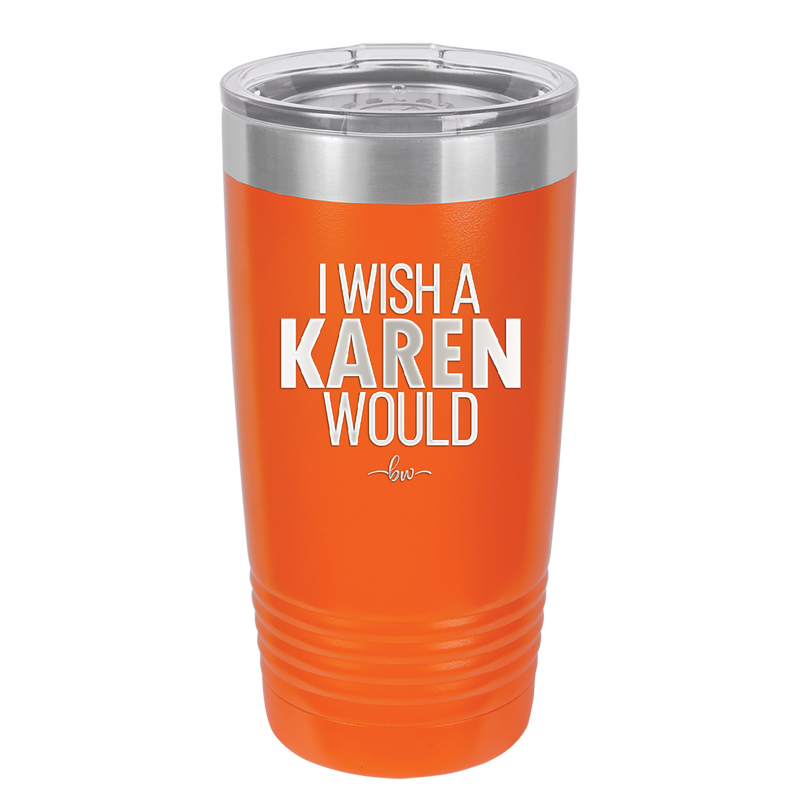 I Wish a Karen Would - Laser Engraved Stainless Steel Drinkware - 2483 -
