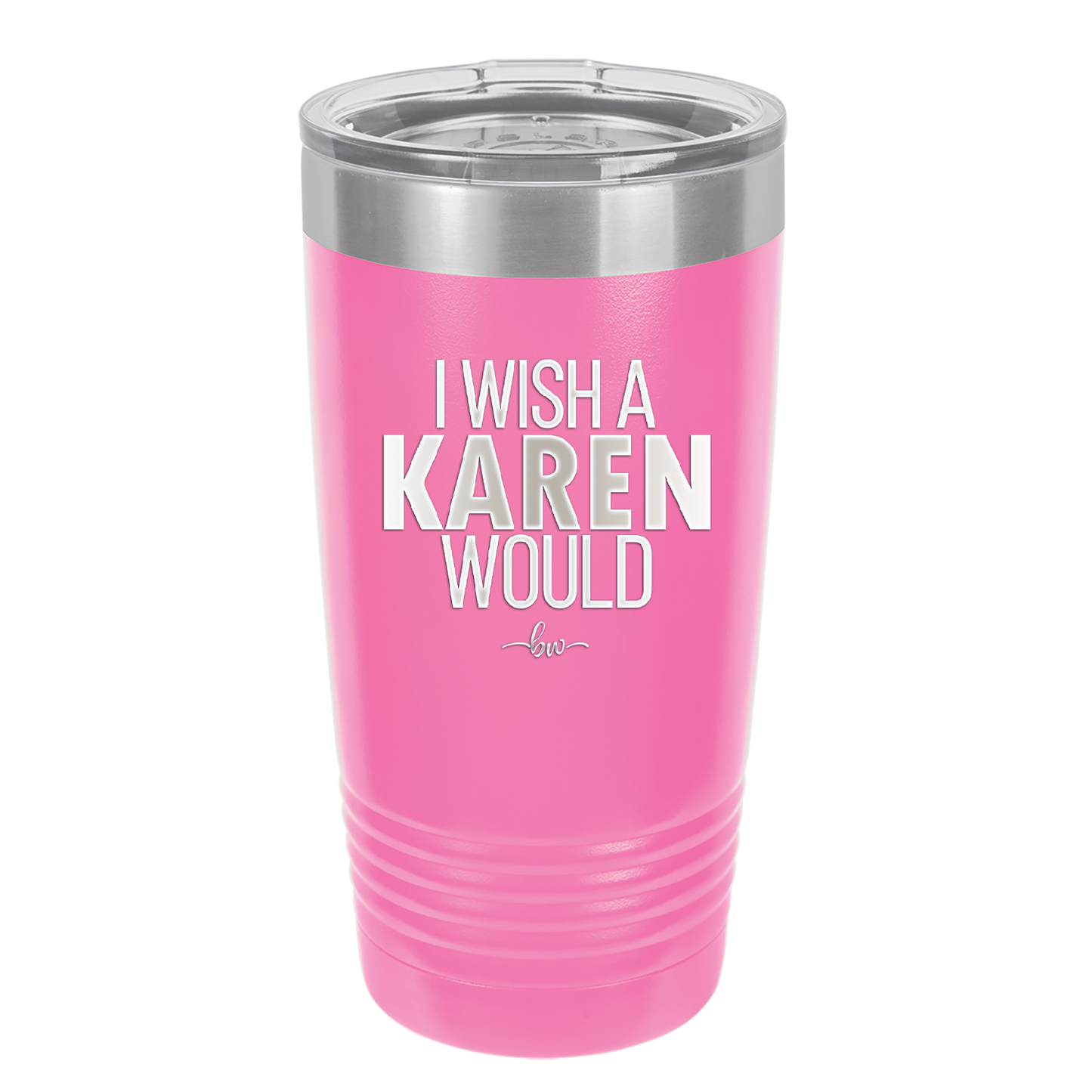 I Wish a Karen Would - Laser Engraved Stainless Steel Drinkware - 2483 -