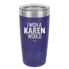 I Wish a Karen Would - Laser Engraved Stainless Steel Drinkware - 2483 -