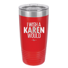I Wish a Karen Would - Laser Engraved Stainless Steel Drinkware - 2483 -