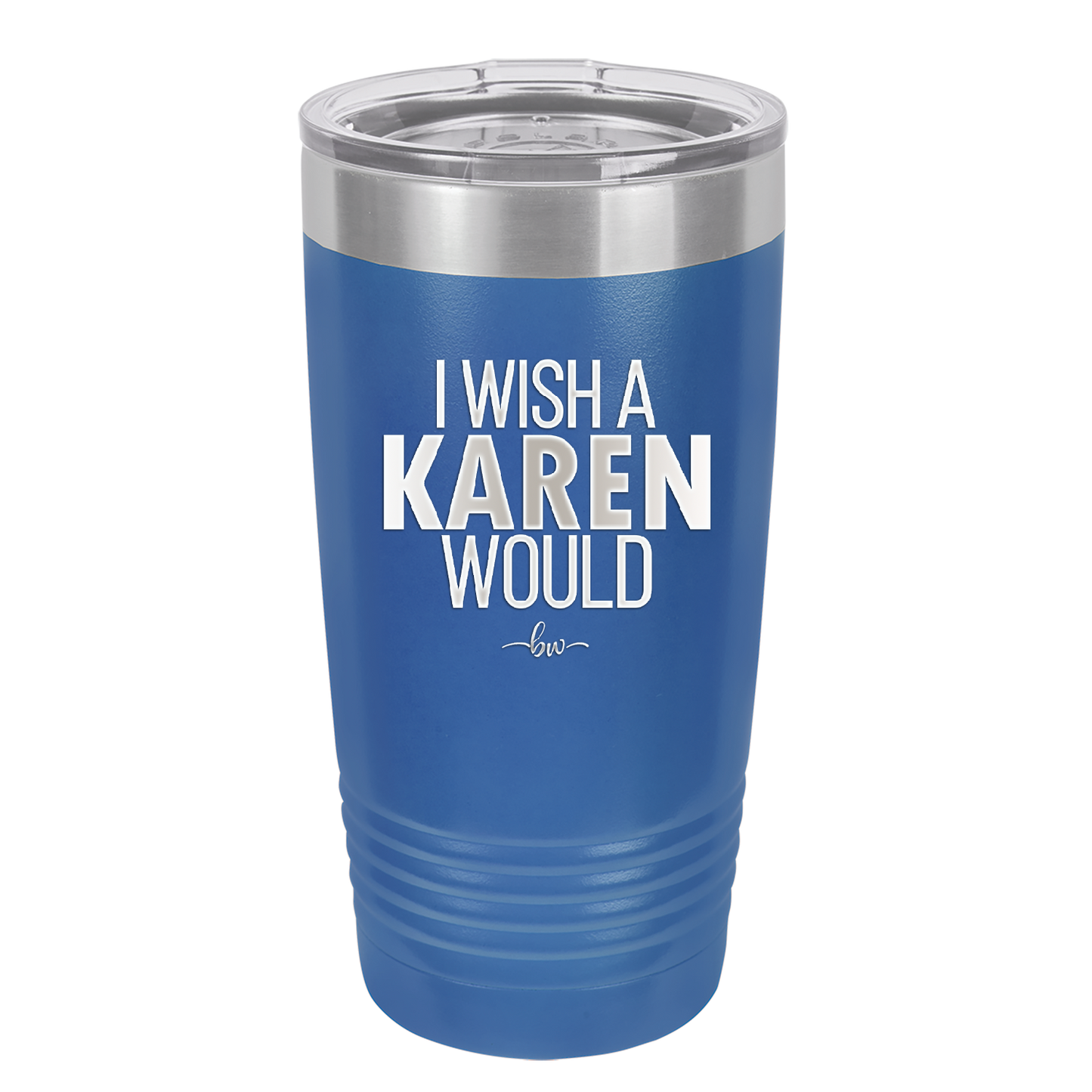I Wish a Karen Would - Laser Engraved Stainless Steel Drinkware - 2483 -