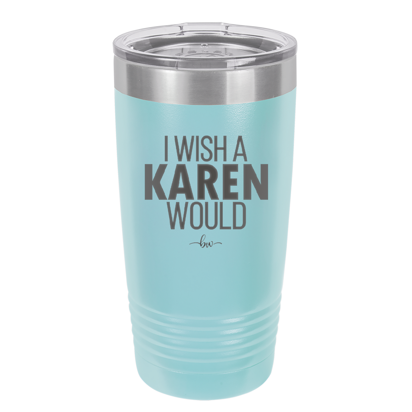 I Wish a Karen Would - Laser Engraved Stainless Steel Drinkware - 2483 -