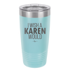 I Wish a Karen Would - Laser Engraved Stainless Steel Drinkware - 2483 -