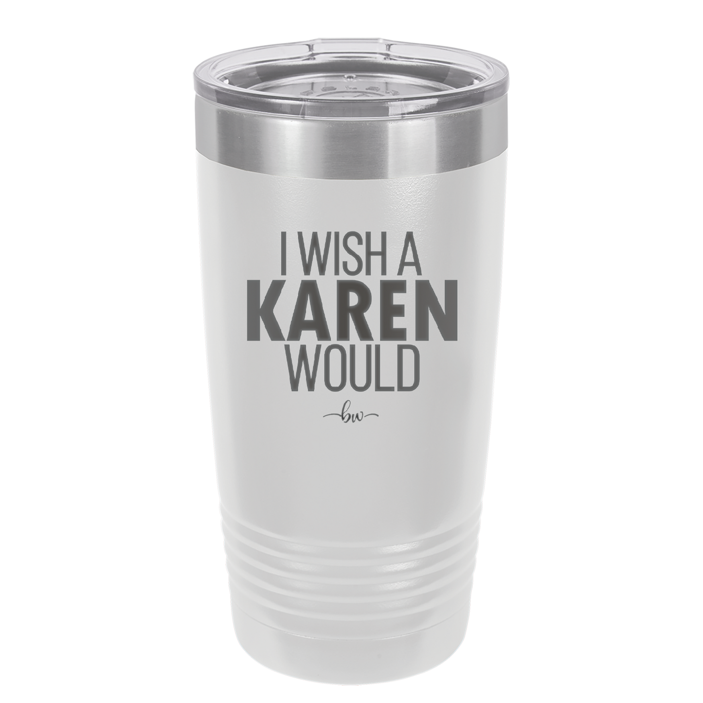 I Wish a Karen Would - Laser Engraved Stainless Steel Drinkware - 2483 -