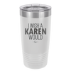 I Wish a Karen Would - Laser Engraved Stainless Steel Drinkware - 2483 -