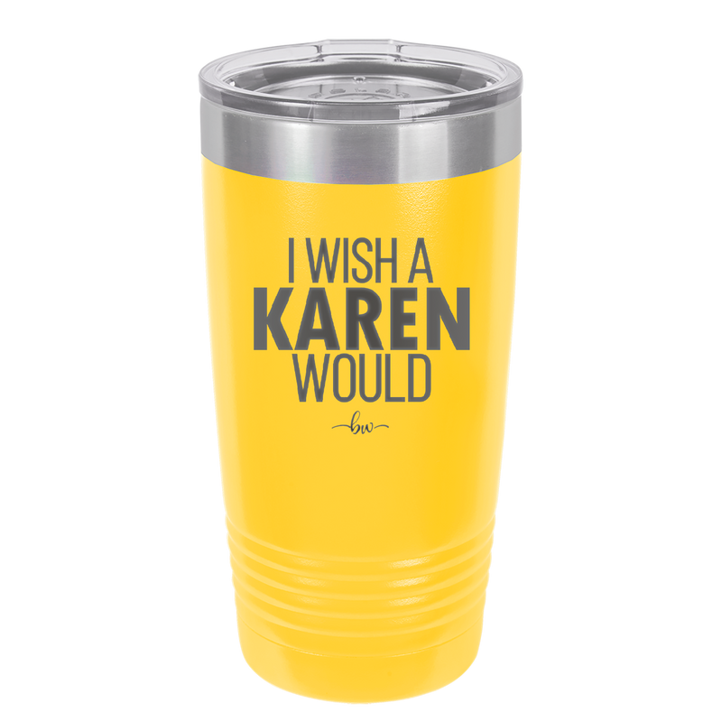 I Wish a Karen Would - Laser Engraved Stainless Steel Drinkware - 2483 -